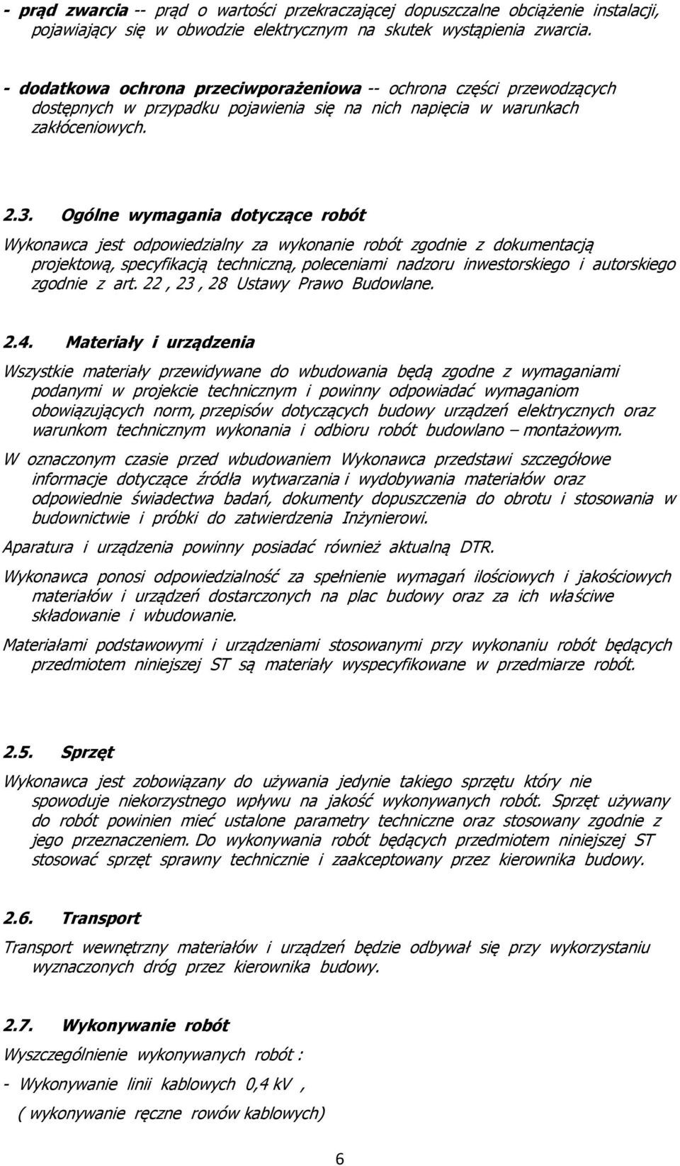 Ogólne wymagania dotyczące robót Wykonawca jest odpowiedzialny za wykonanie robót zgodnie z dokumentacją projektową, specyfikacją techniczną, poleceniami nadzoru inwestorskiego i autorskiego zgodnie