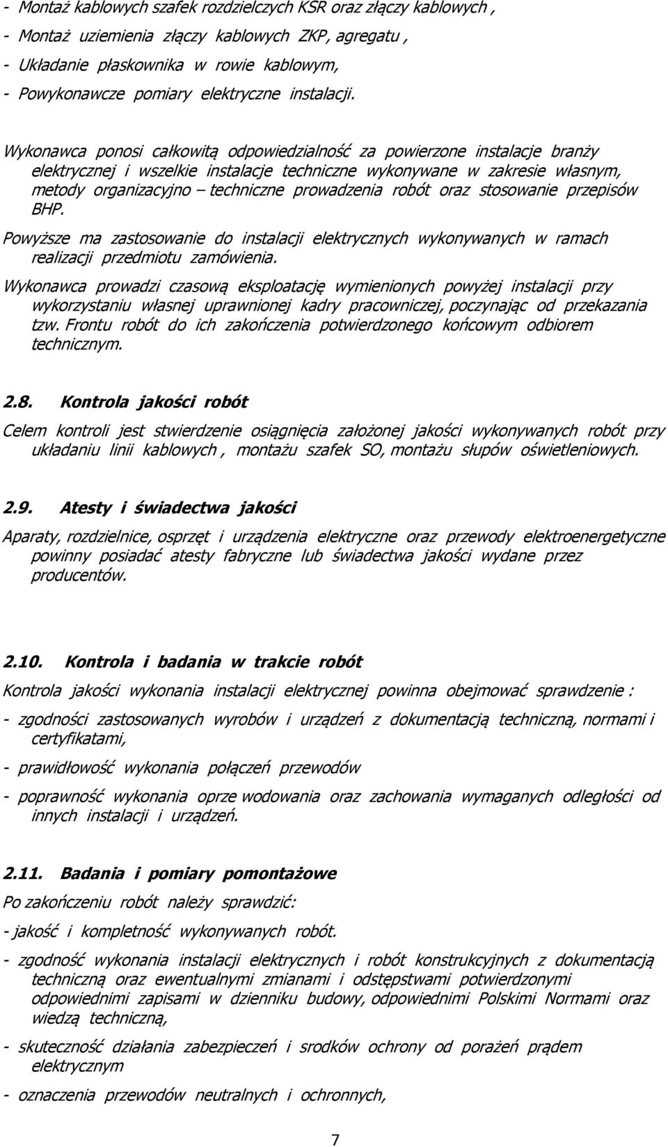 Wykonawca ponosi całkowitą odpowiedzialność za powierzone instalacje branży elektrycznej i wszelkie instalacje techniczne wykonywane w zakresie własnym, metody organizacyjno techniczne prowadzenia