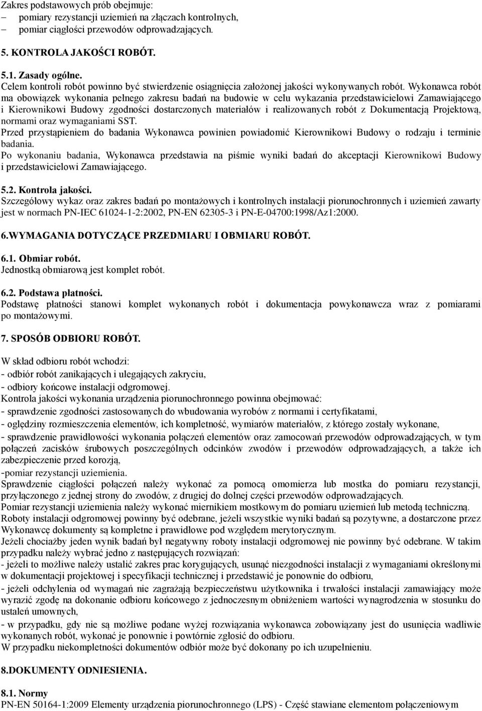 Wykonawca robót ma obowiązek wykonania pełnego zakresu badań na budowie w celu wykazania przedstawicielowi Zamawiającego i Kierownikowi Budowy zgodności dostarczonych materiałów i realizowanych robót