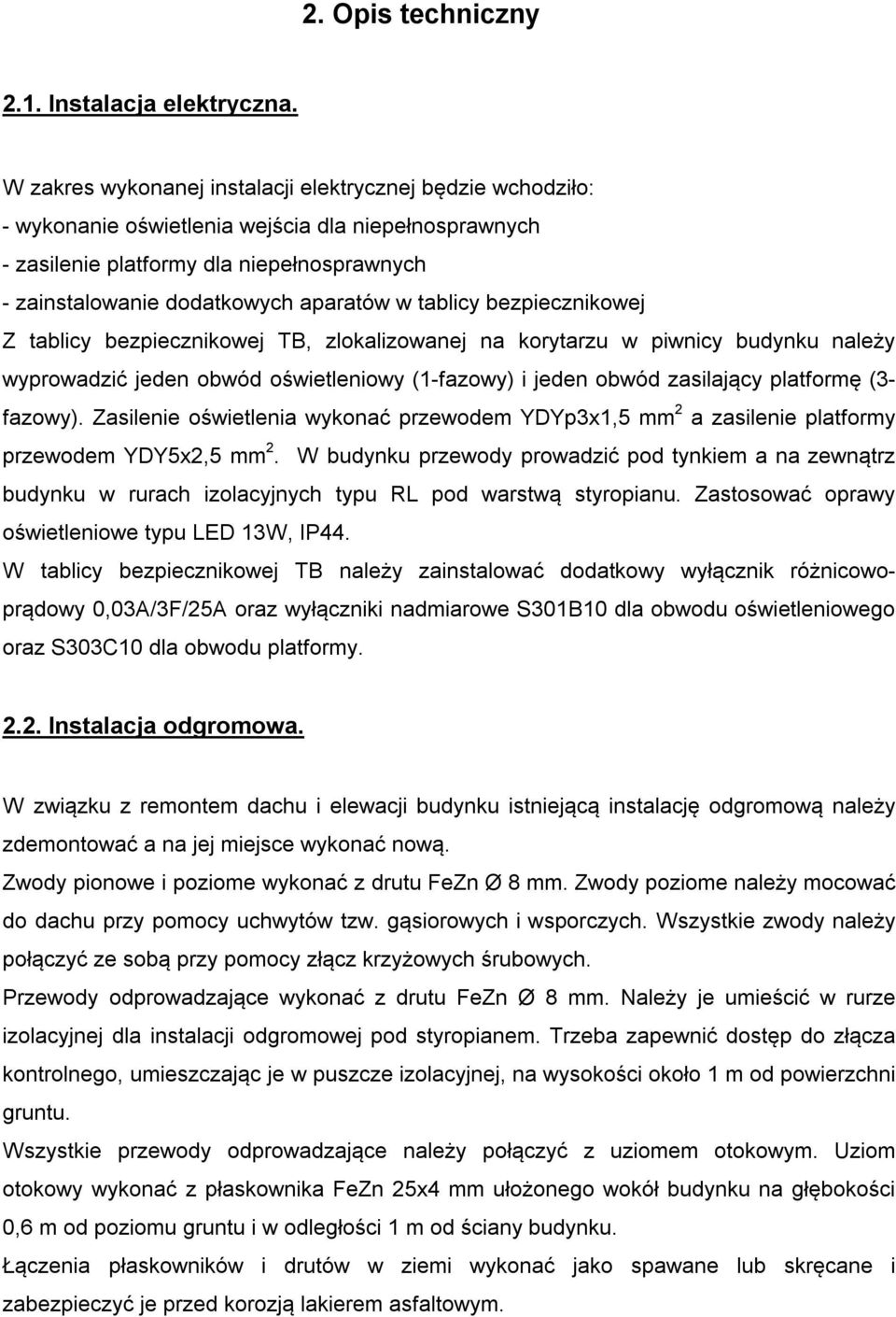 tablicy bezpiecznikowej Z tablicy bezpiecznikowej TB, zlokalizowanej na korytarzu w piwnicy budynku należy wyprowadzić jeden obwód oświetleniowy (1-fazowy) i jeden obwód zasilający platformę (3-