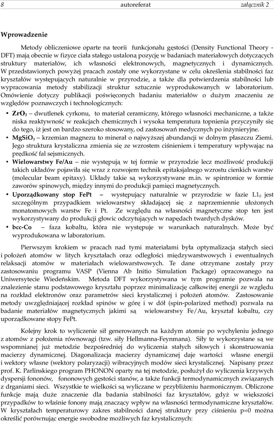 W przedstawionych powyżej pracach zostały one wykorzystane w celu określenia stabilności faz kryształów występujących naturalnie w przyrodzie, a także dla potwierdzenia stabilności lub wypracowania