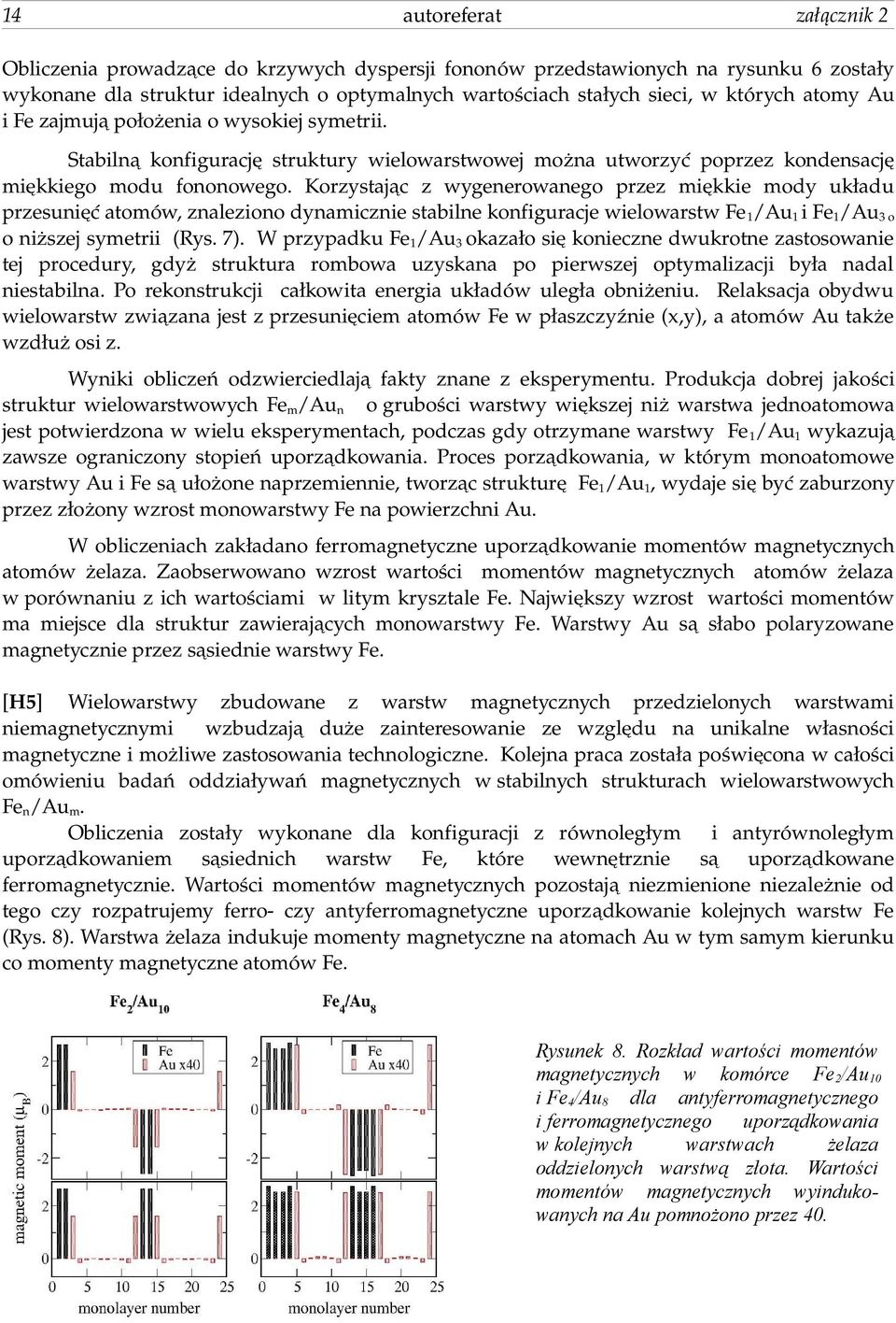 Korzystając z wygenerowanego przez miękkie mody układu przesunięć atomów, znaleziono dynamicznie stabilne konfiguracje wielowarstw Fe 1/Au1 i Fe1/Au3 o o niższej symetrii (Rys. 7).