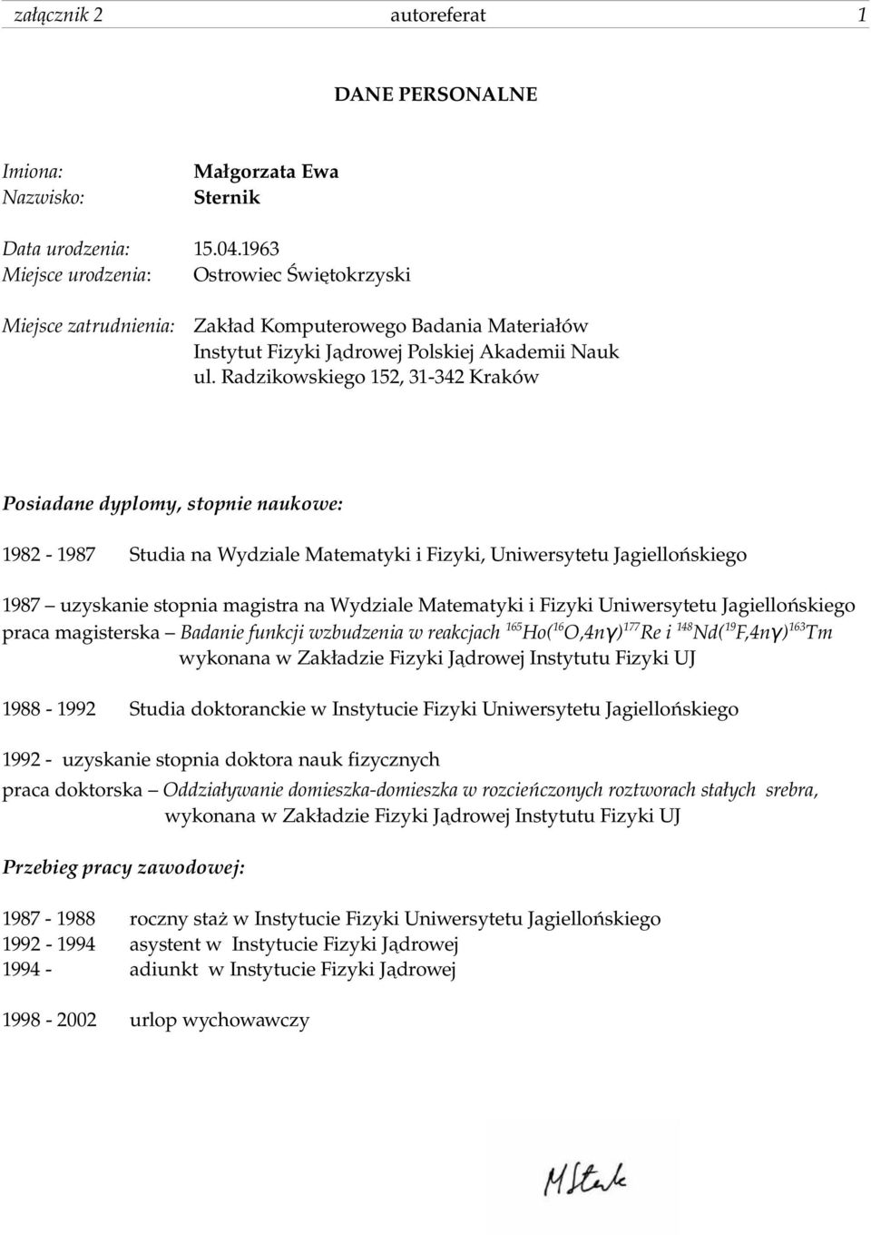 Radzikowskiego 152, 31 342 Kraków Posiadane dyplomy, stopnie naukowe: 1982 1987 Studia na Wydziale Matematyki i Fizyki, Uniwersytetu Jagiellońskiego 1987 uzyskanie stopnia magistra na Wydziale