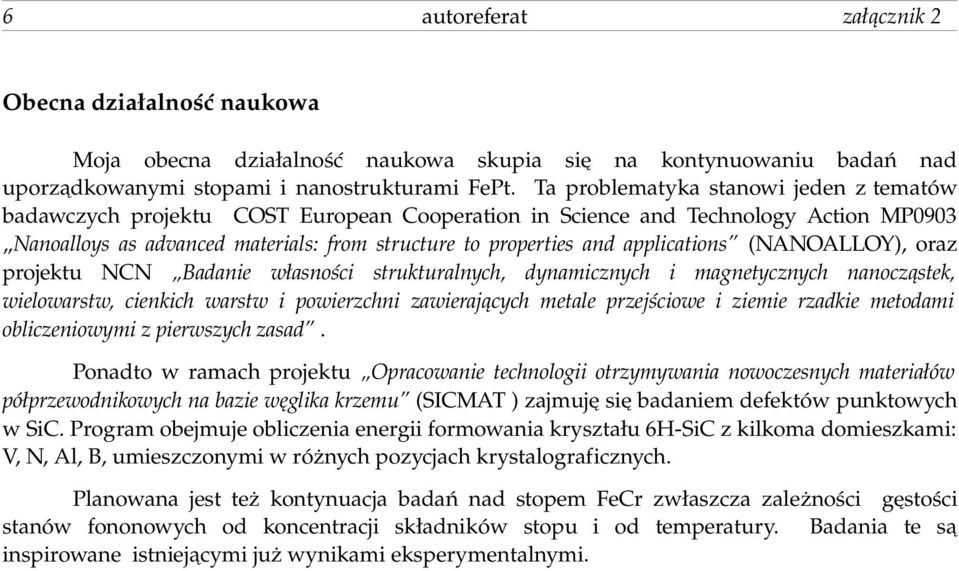 applications (NANOALLOY), oraz projektu NCN Badanie własności strukturalnych, dynamicznych i magnetycznych nanocząstek, wielowarstw, cienkich warstw i powierzchni zawierających metale przejściowe i