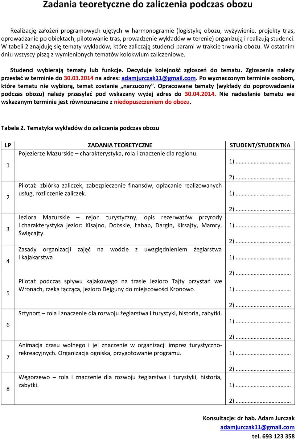 W ostatnim dniu wszyscy piszą z wymienionych tematów kolokwium zaliczeniowe. Studenci wybierają tematy lub funkcje. Decyduje kolejność zgłoszeń do tematu. Zgłoszenia należy przesłać w terminie do 30.