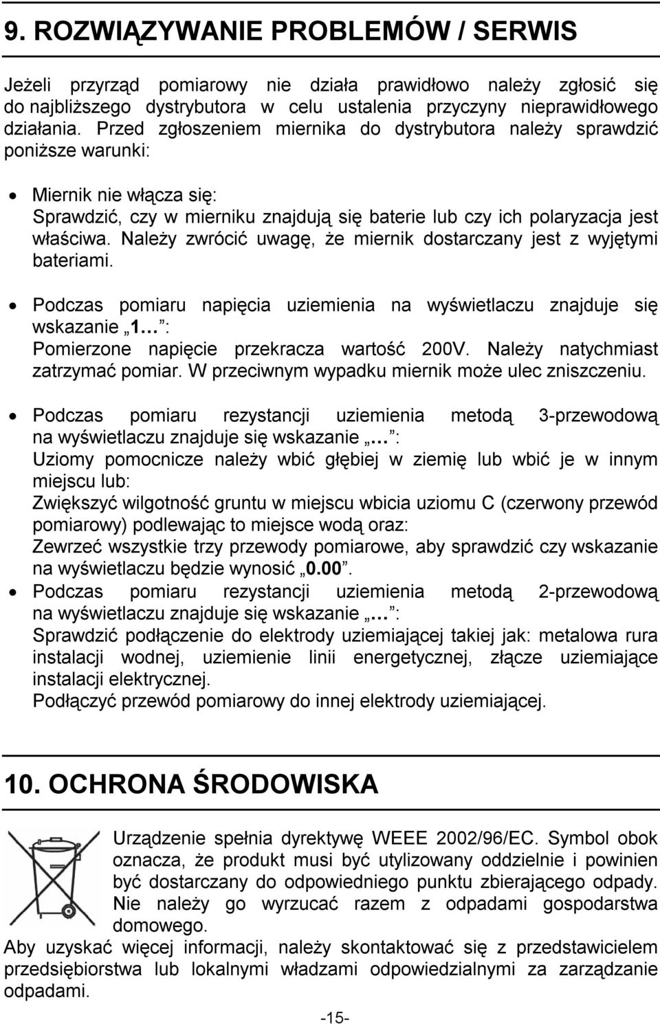 Należy zwrócić uwagę, że miernik dostarczany jest z wyjętymi bateriami. Podczas pomiaru napięcia uziemienia na wyświetlaczu znajduje się wskazanie 1 : Pomierzone napięcie przekracza wartość 200V.