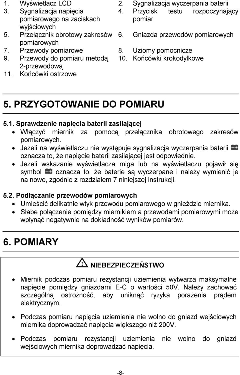 PRZYGOTOWANIE DO POMIARU 5.1. Sprawdzenie napięcia baterii zasilającej Włączyć miernik za pomocą przełącznika obrotowego zakresów pomiarowych.