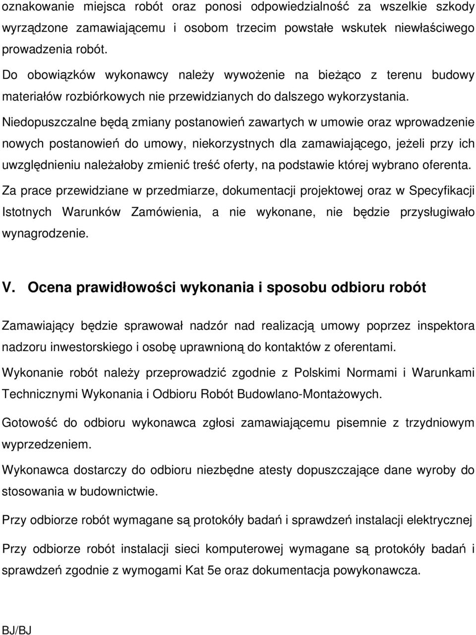 Niedopuszczalne będą zmiany postanowień zawartych w umowie oraz wprowadzenie nowych postanowień do umowy, niekorzystnych dla zamawiającego, jeżeli przy ich uwzględnieniu należałoby zmienić treść