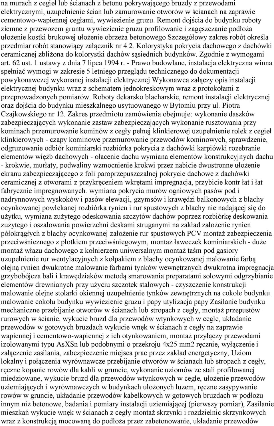 Remont dojścia do budynku roboty ziemne z przewozem gruntu wywiezienie gruzu profilowanie i zagęszczanie podłoża ułożenie kostki brukowej ułożenie obrzeża betonowego Szczegółowy zakres robót określa