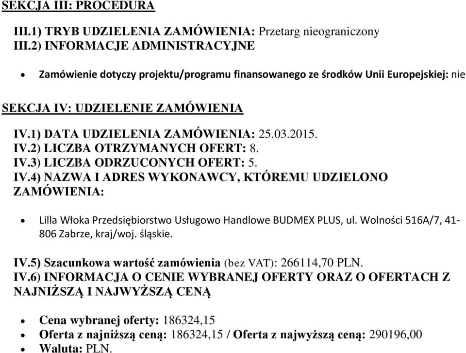 IV.3) LICZBA ODRZUCONYCH OFERT: 5. IV.4) NAZWA I ADRES WYKONAWCY, KTÓREMU UDZIELONO ZAMÓWIENIA: Lilla Włoka Przedsiębiorstwo Usługowo Handlowe BUDMEX PLUS, ul.