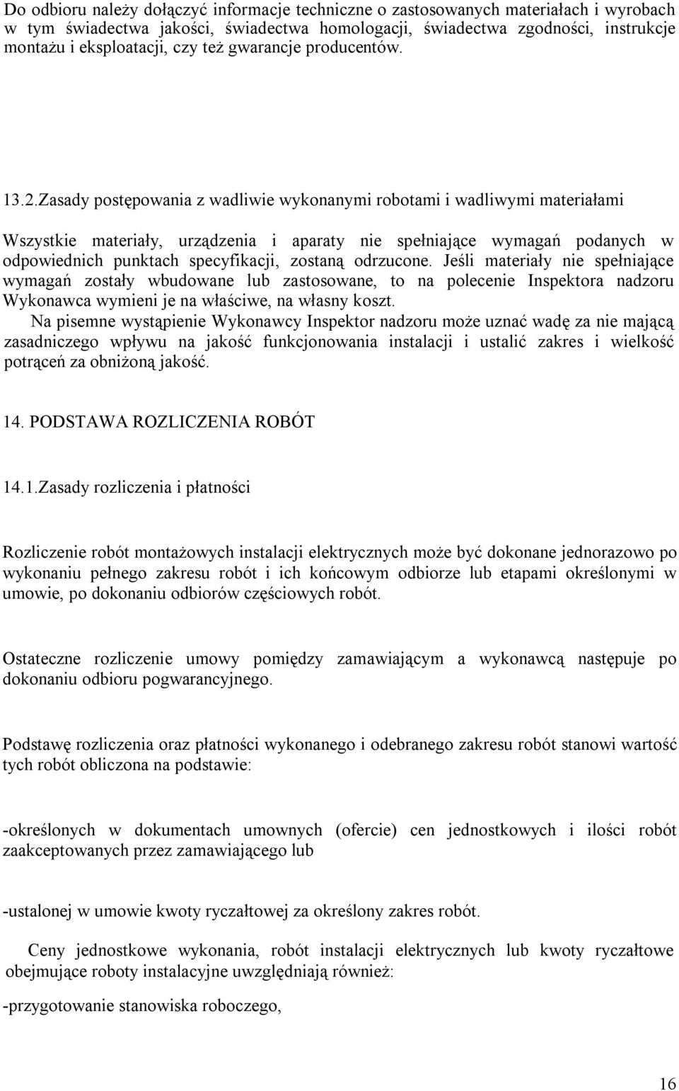 Zasady postępowania z wadliwie wykonanymi robotami i wadliwymi materiałami Wszystkie materiały, urządzenia i aparaty nie spełniające wymagań podanych w odpowiednich punktach specyfikacji, zostaną