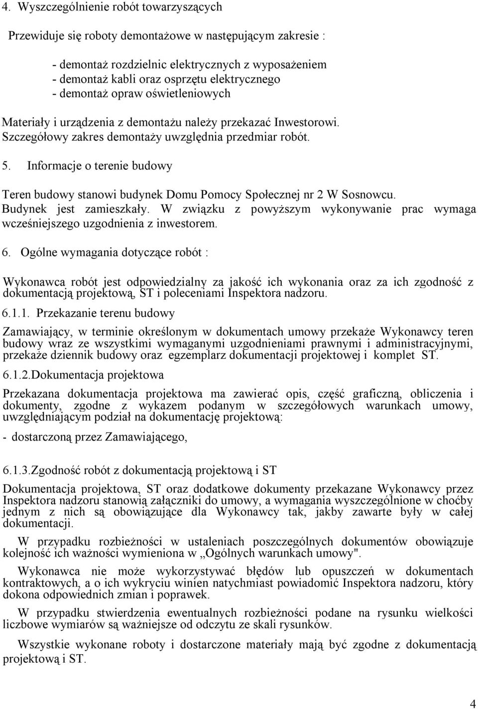 Informacje o terenie budowy Teren budowy stanowi budynek Domu Pomocy Społecznej nr 2 W Sosnowcu. Budynek jest zamieszkały.