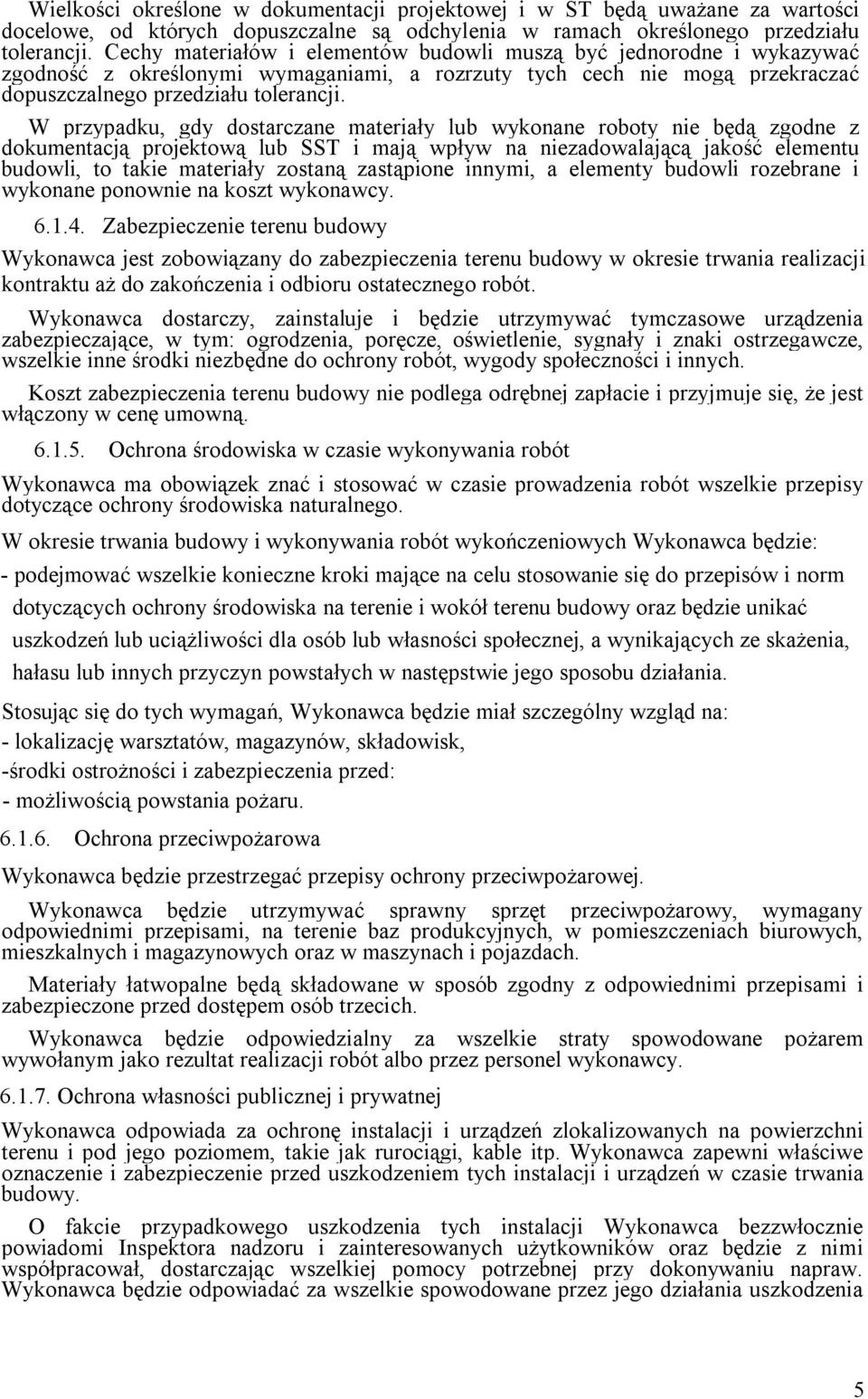 W przypadku, gdy dostarczane materiały lub wykonane roboty nie będą zgodne z dokumentacją projektową lub SST i mają wpływ na niezadowalającą jakość elementu budowli, to takie materiały zostaną