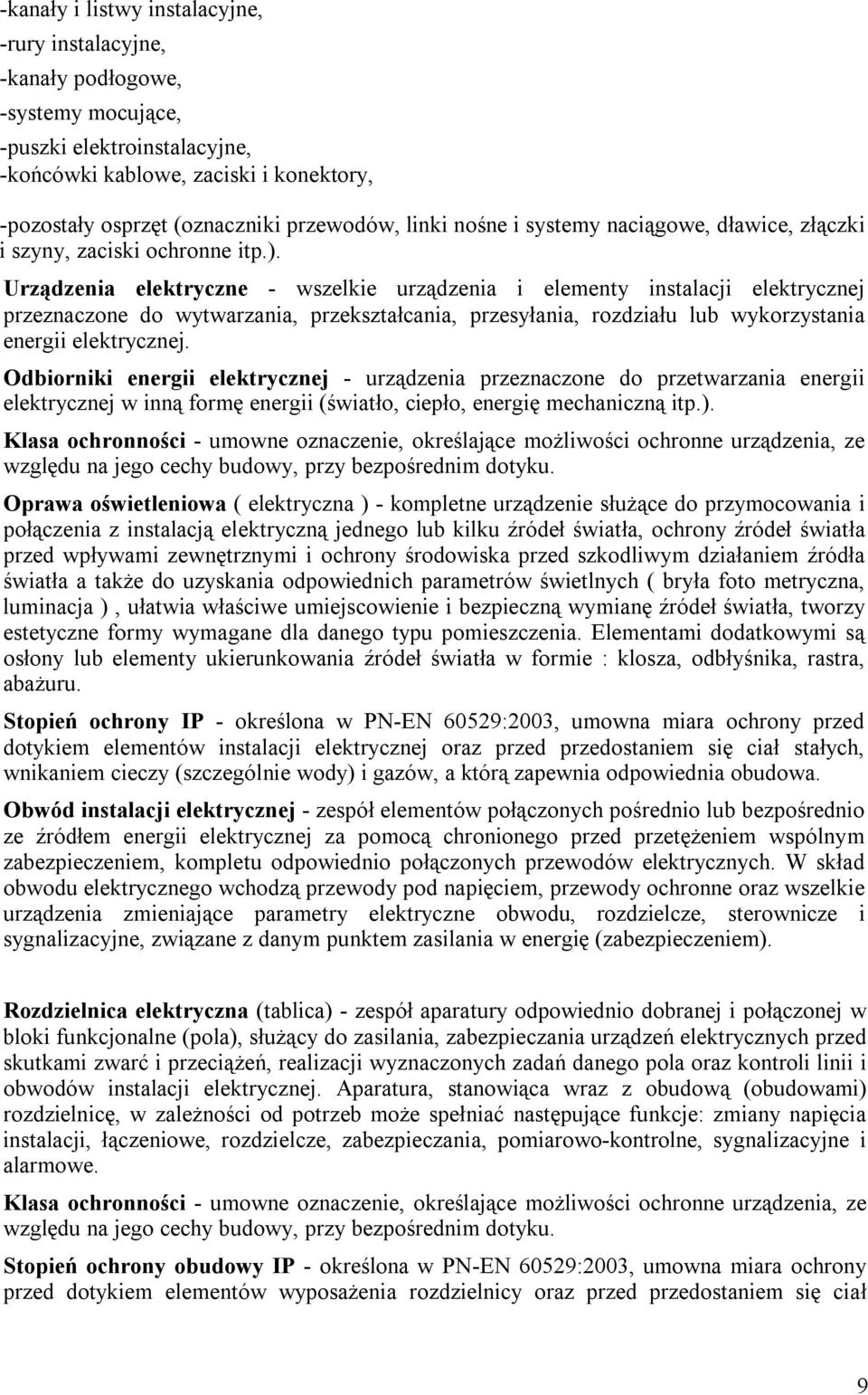 Urządzenia elektryczne - wszelkie urządzenia i elementy instalacji elektrycznej przeznaczone do wytwarzania, przekształcania, przesyłania, rozdziału lub wykorzystania energii elektrycznej.