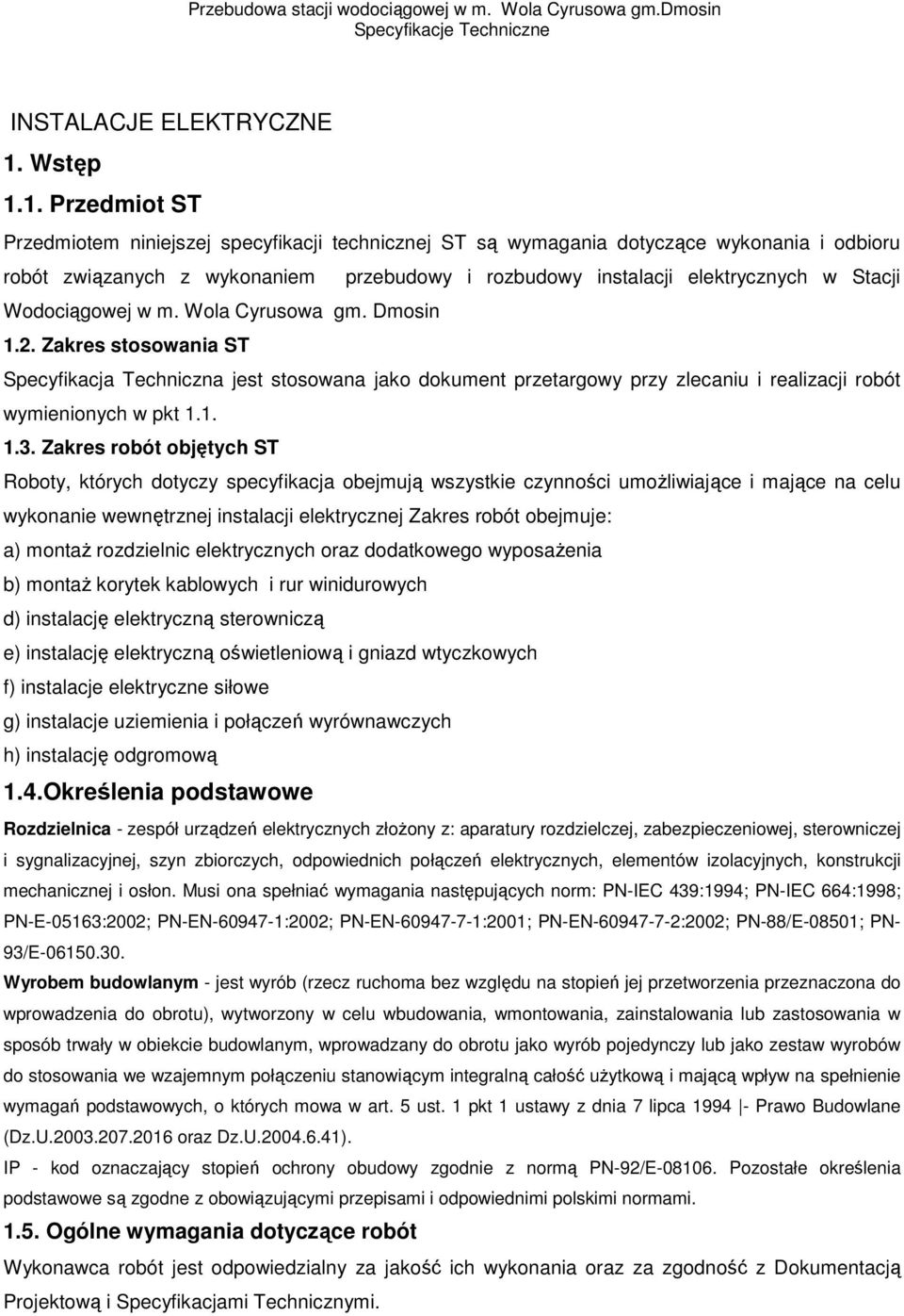 1. Przedmiot ST Przedmiotem niniejszej specyfikacji technicznej ST są wymagania dotyczące wykonania i odbioru robót związanych z wykonaniem przebudowy i rozbudowy instalacji elektrycznych w Stacji