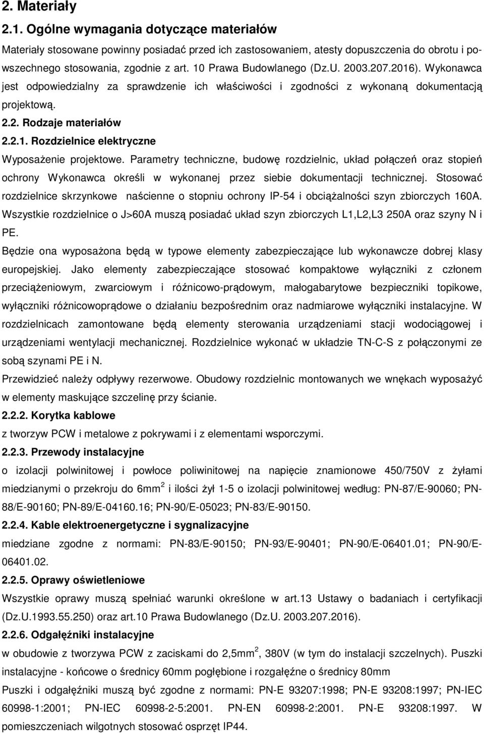 Parametry techniczne, budowę rozdzielnic, układ połączeń oraz stopień ochrony Wykonawca określi w wykonanej przez siebie dokumentacji technicznej.