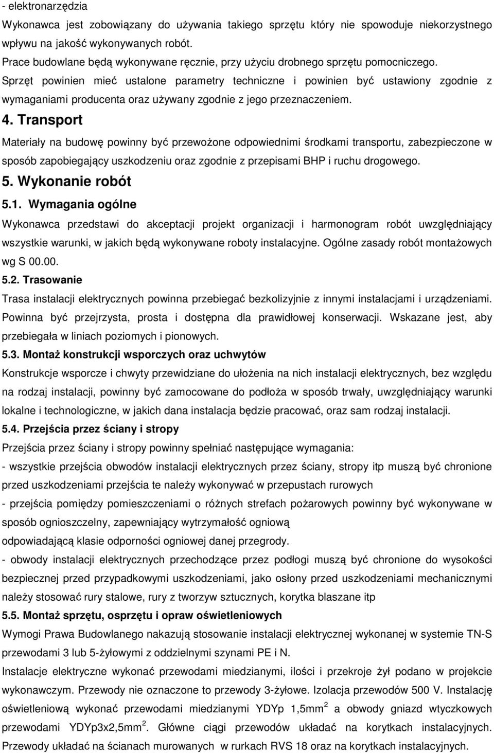 Sprzęt powinien mieć ustalone parametry techniczne i powinien być ustawiony zgodnie z wymaganiami producenta oraz uŝywany zgodnie z jego przeznaczeniem. 4.