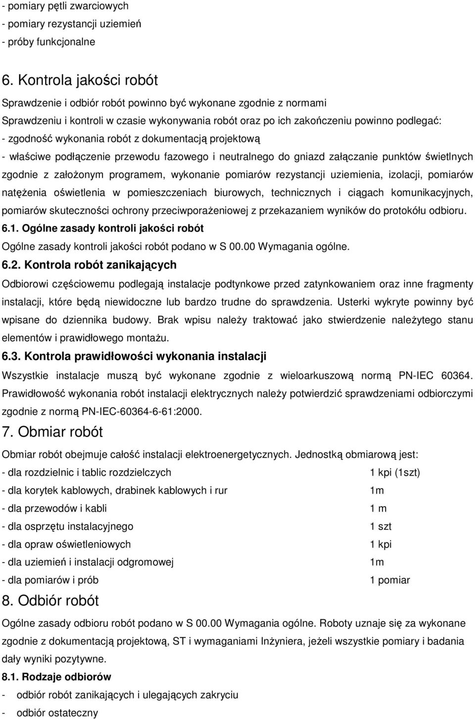 wykonania robót z dokumentacją projektową - właściwe podłączenie przewodu fazowego i neutralnego do gniazd załączanie punktów świetlnych zgodnie z załoŝonym programem, wykonanie pomiarów rezystancji