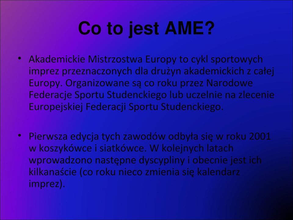 Organizowane są co roku przez Narodowe Federacje Sportu Studenckiego lub uczelnie na zlecenie Europejskiej Federacji