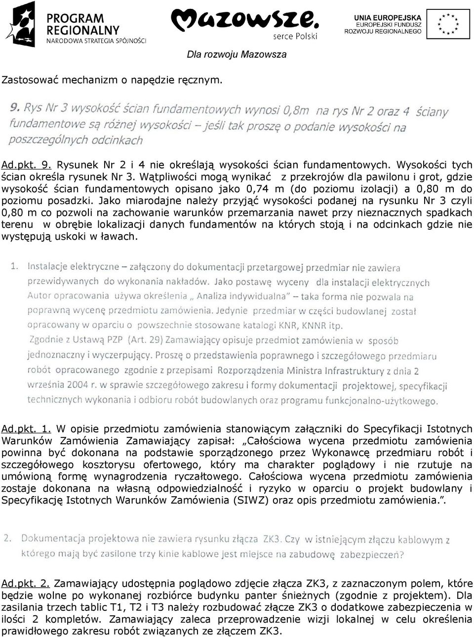 Jako miarodajne należy przyjąć wysokości podanej na rysunku Nr 3 czyli 0,80 m co pozwoli na zachowanie warunków przemarzania nawet przy nieznacznych spadkach terenu w obrębie lokalizacji danych