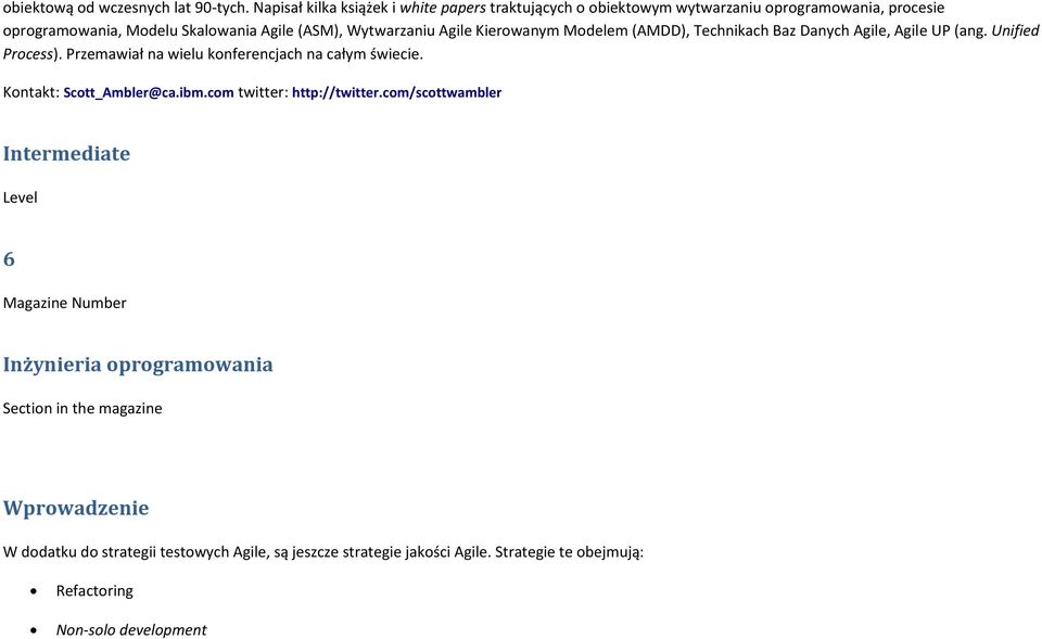 Agile Kierowanym Modelem (AMDD), Technikach Baz Danych Agile, Agile UP (ang. Unified Process). Przemawiał na wielu konferencjach na całym świecie.