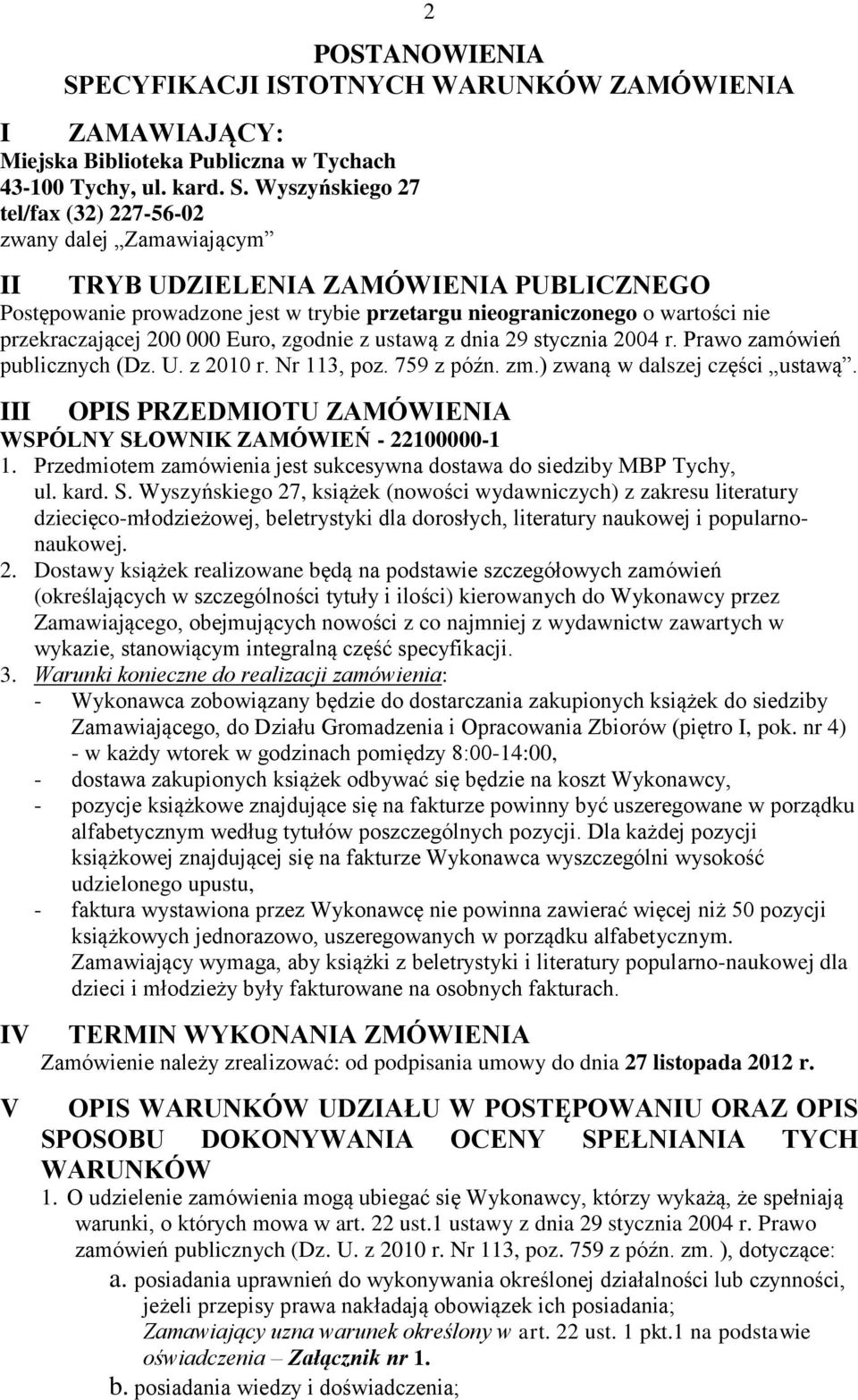 Wyszyńskiego 27 tel/fax (32) 227-56-02 zwany dalej Zamawiającym II TRYB UDZIELENIA ZAMÓWIENIA PUBLICZNEGO Postępowanie prowadzone jest w trybie przetargu nieograniczonego o wartości nie