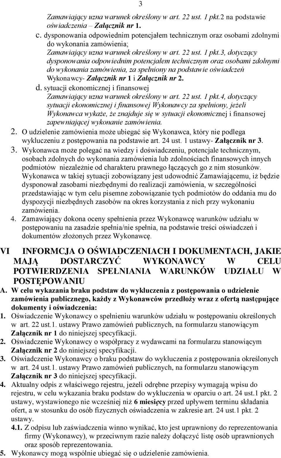 3, dotyczący dysponowania odpowiednim potencjałem technicznym oraz osobami zdolnymi do wykonania zamówienia, za spełniony na podstawie oświadczeń Wykonawcy- Załącznik nr 1 i Załącznik nr 2. d. sytuacji ekonomicznej i finansowej Zamawiający uzna warunek określony w art.