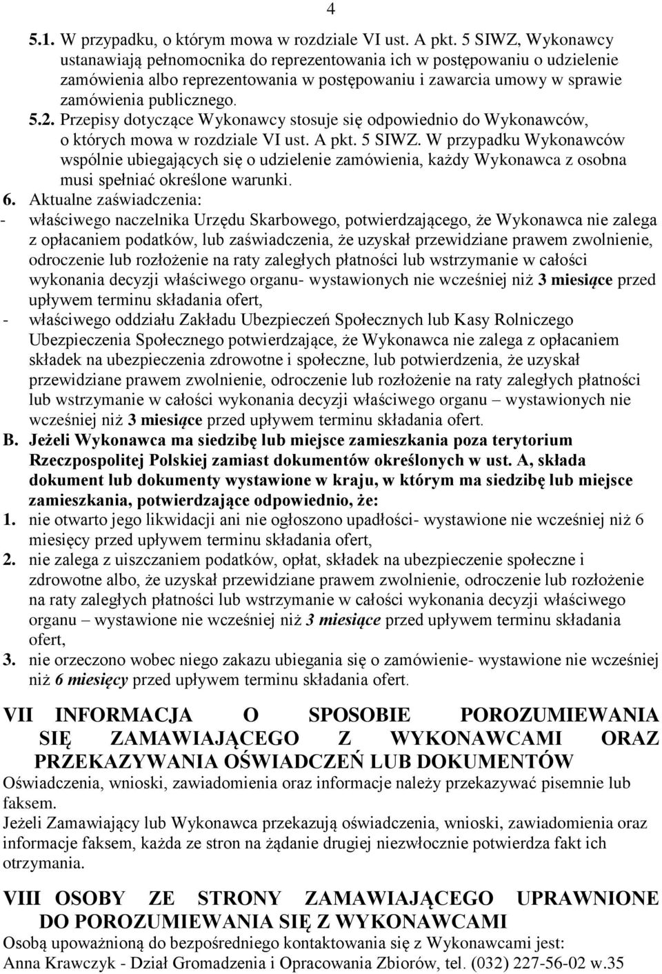 Przepisy dotyczące Wykonawcy stosuje się odpowiednio do Wykonawców, o których mowa w rozdziale VI ust. A pkt. 5 SIWZ.