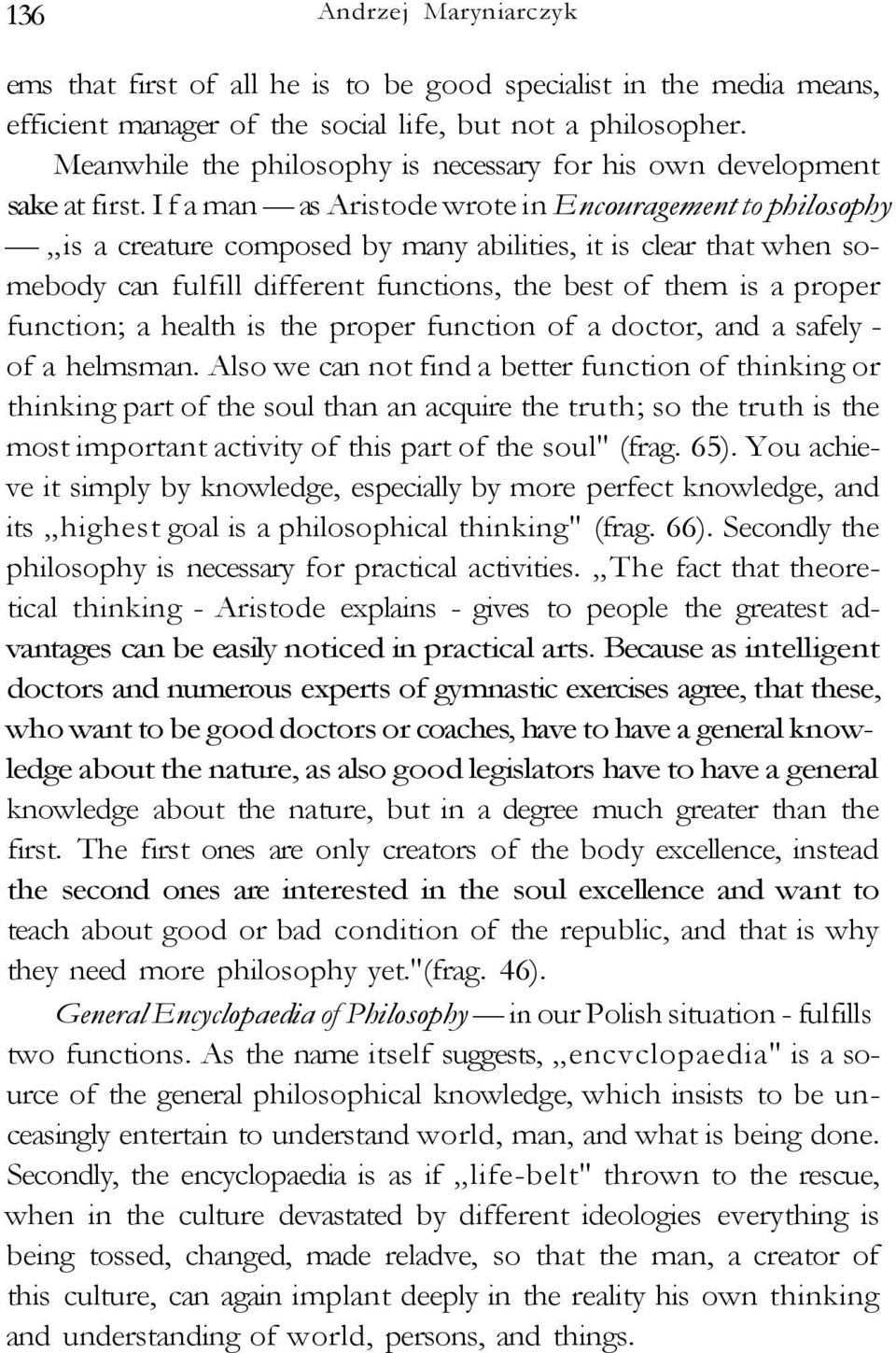 If a man as Aristode wrote in Encouragement to philosophy is a creature composed by many abilities, it is clear that when somebody can fulfill different functions, the best of them is a proper