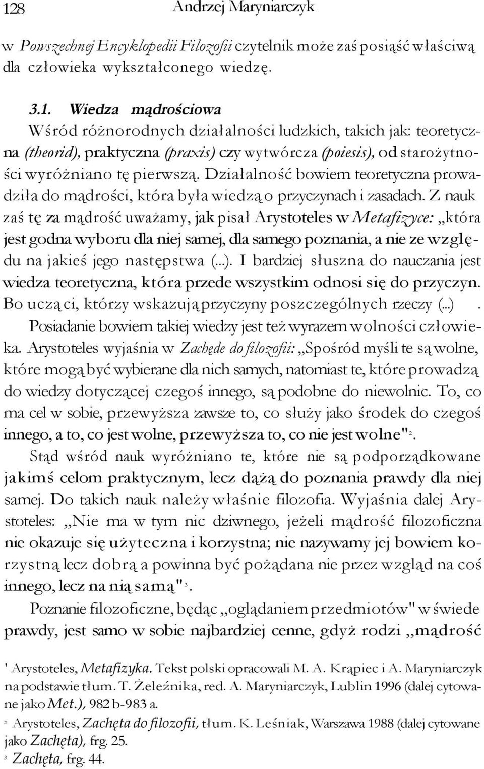 Z nauk zaś tę za mądrość uważamy, jak pisał Arystoteles w Metafizyce: która jest godna wyboru dla niej samej, dla samego poznania, a nie ze względu na jakieś jego następstwa (...).