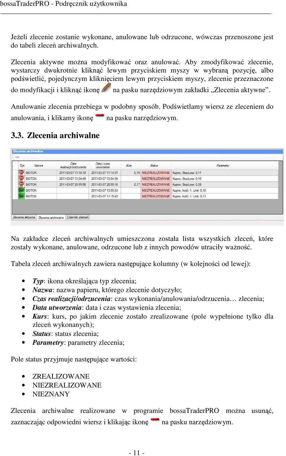 modyfikacji i kliknąć ikonę na pasku narzędziowym zakładki Zlecenia aktywne. Anulowanie zlecenia przebiega w podobny sposób. Podświetlamy wiersz ze zleceniem do anulowania, i klikamy ikonę 3.