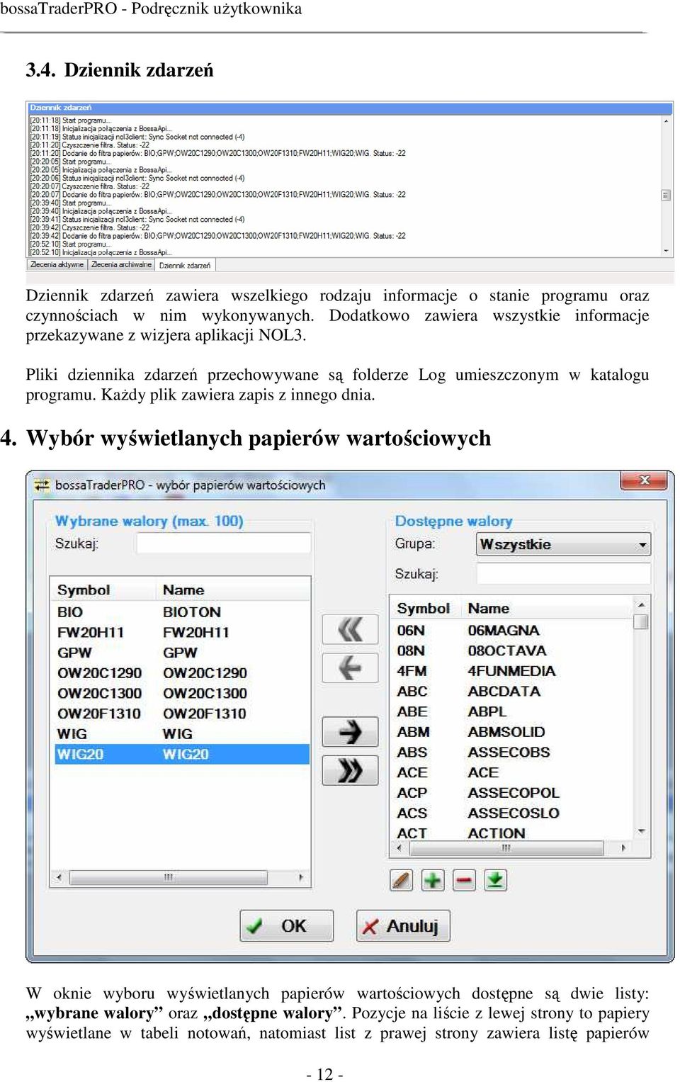 Pliki dziennika zdarzeń przechowywane są folderze Log umieszczonym w katalogu programu. KaŜdy plik zawiera zapis z innego dnia. 4.