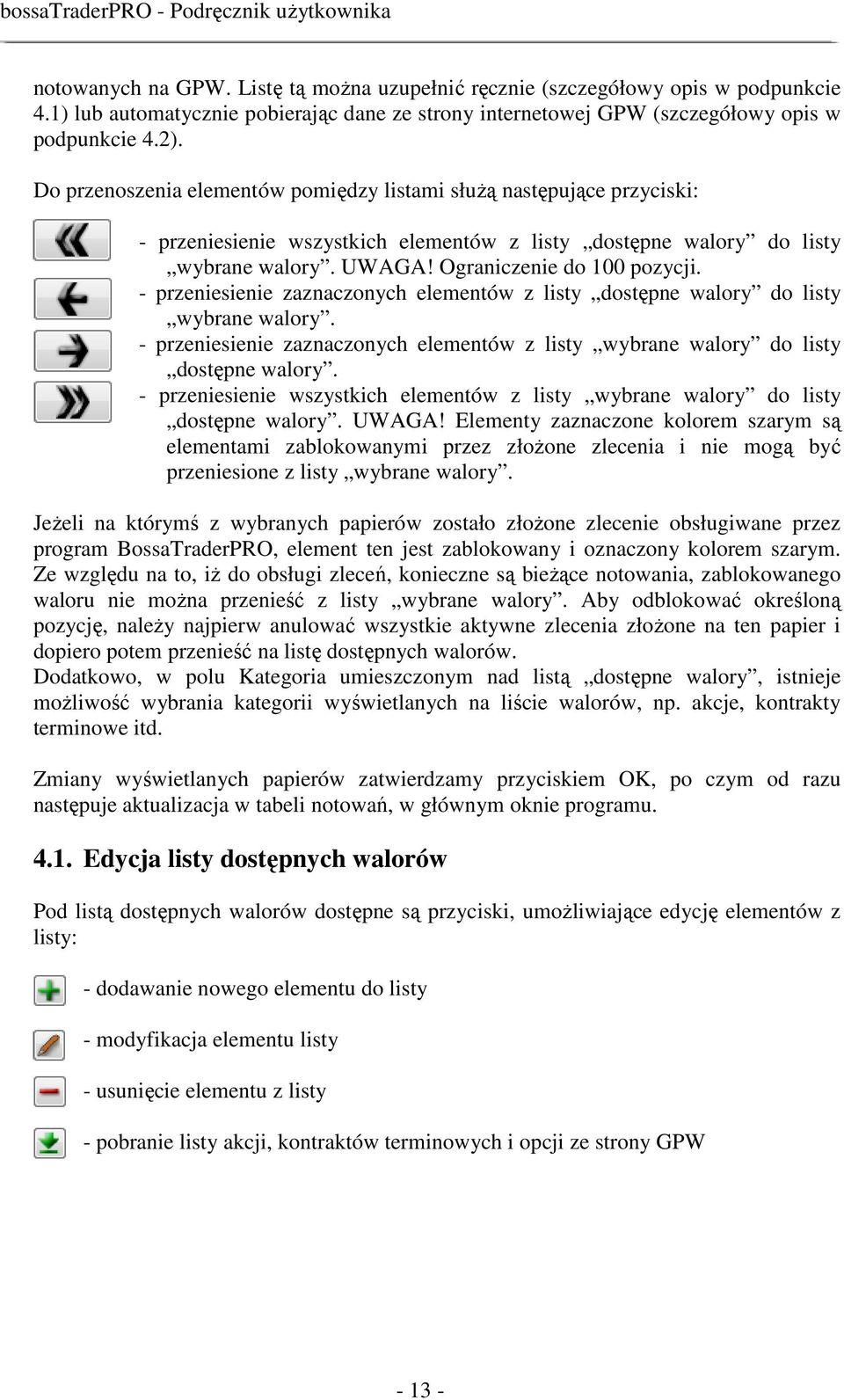 - przeniesienie zaznaczonych elementów z listy dostępne walory do listy wybrane walory. - przeniesienie zaznaczonych elementów z listy wybrane walory do listy dostępne walory.