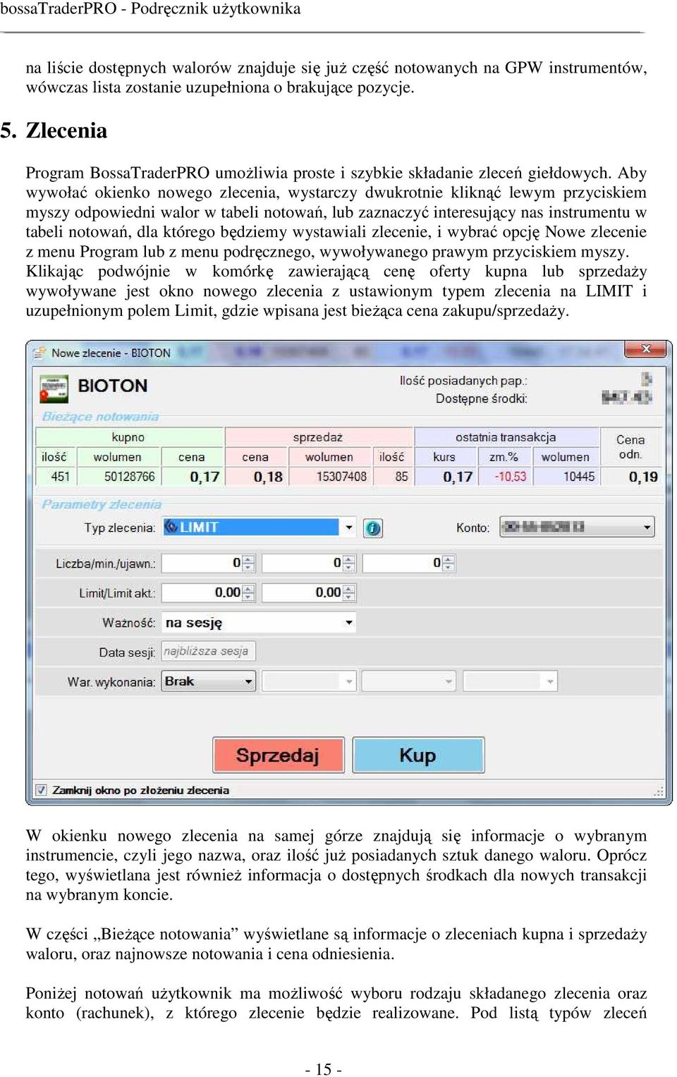 Aby wywołać okienko nowego zlecenia, wystarczy dwukrotnie kliknąć lewym przyciskiem myszy odpowiedni walor w tabeli notowań, lub zaznaczyć interesujący nas instrumentu w tabeli notowań, dla którego