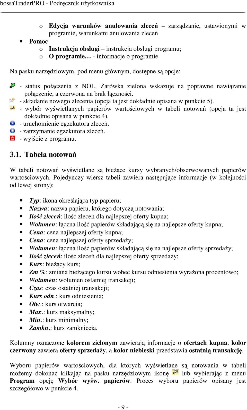 - składanie nowego zlecenia (opcja ta jest dokładnie opisana w punkcie 5). - wybór wyświetlanych papierów wartościowych w tabeli notowań (opcja ta jest dokładnie opisana w punkcie 4).