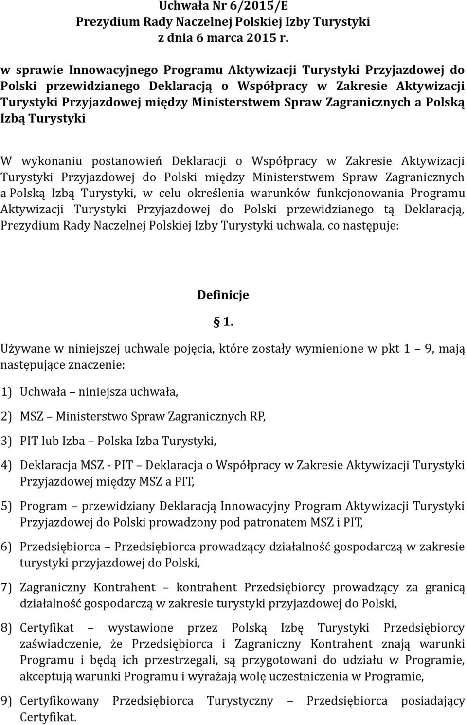 Zagranicznych a Polską Izbą Turystyki W wykonaniu postanowień Deklaracji o Współpracy w Zakresie Aktywizacji Turystyki Przyjazdowej do Polski między Ministerstwem Spraw Zagranicznych a Polską Izbą