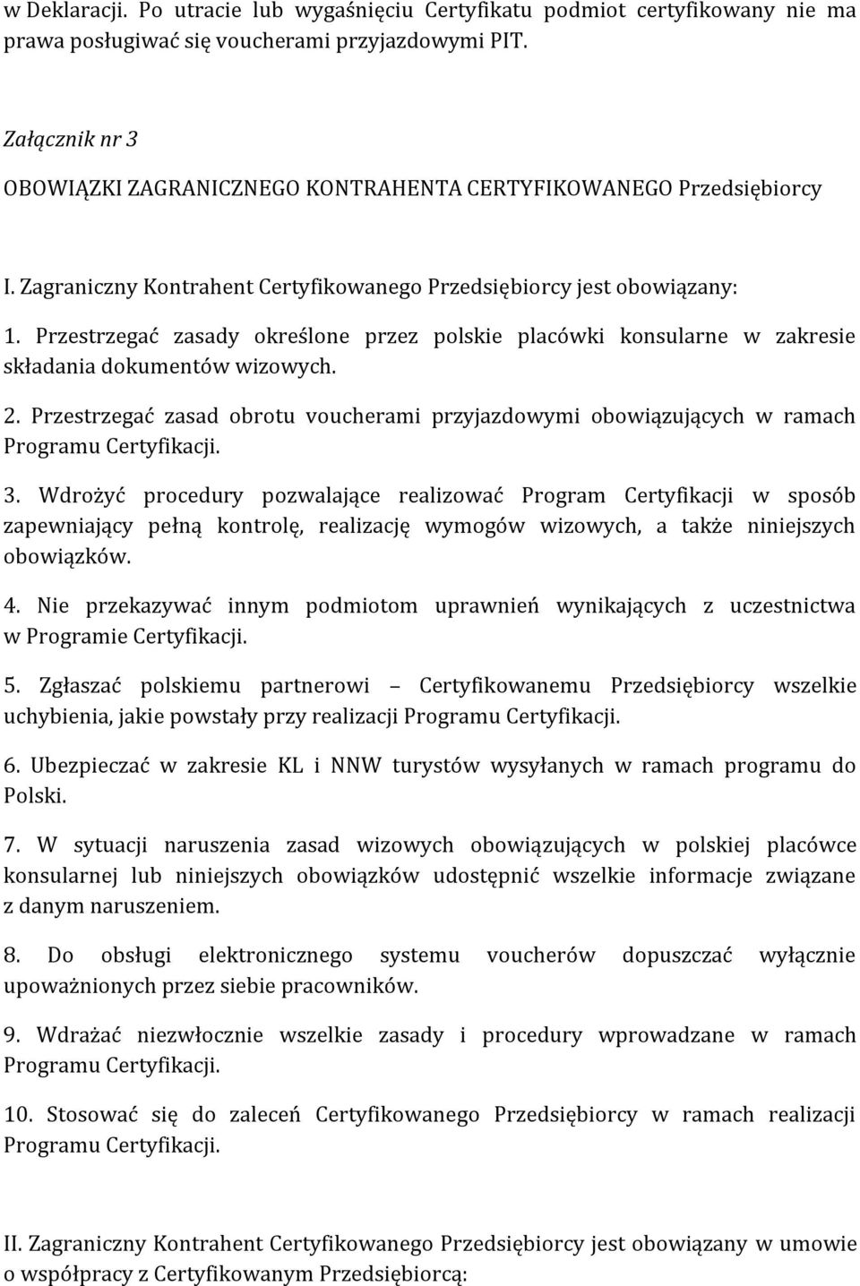 Przestrzegać zasady określone przez polskie placówki konsularne w zakresie składania dokumentów wizowych. 2.