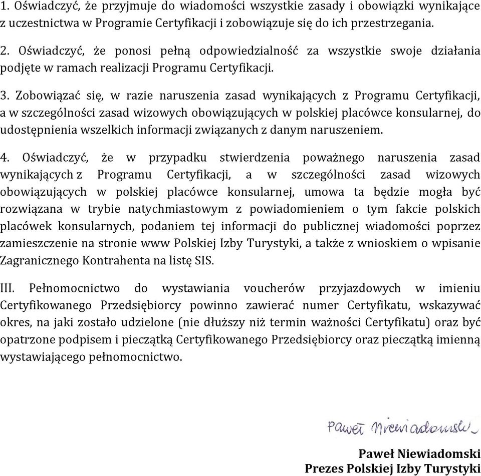 Zobowiązać się, w razie naruszenia zasad wynikających z Programu Certyfikacji, a w szczególności zasad wizowych obowiązujących w polskiej placówce konsularnej, do udostępnienia wszelkich informacji