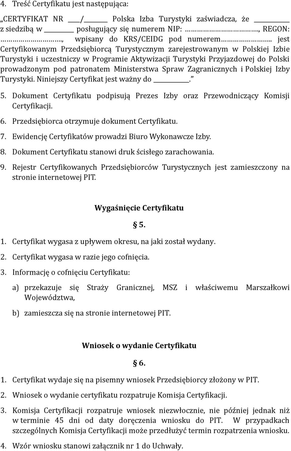 Ministerstwa Spraw Zagranicznych i Polskiej Izby Turystyki. Niniejszy Certyfikat jest ważny do. 5. Dokument Certyfikatu podpisują Prezes Izby oraz Przewodniczący Komisji Certyfikacji. 6.