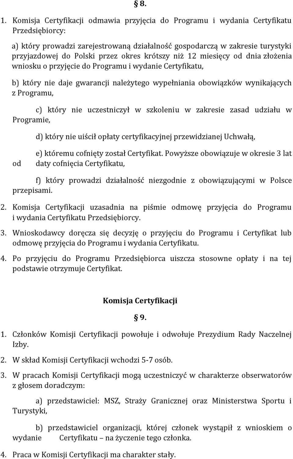 który nie uczestniczył w szkoleniu w zakresie zasad udziału w Programie, d) który nie uiścił opłaty certyfikacyjnej przewidzianej Uchwałą, od e) któremu cofnięty został Certyfikat.