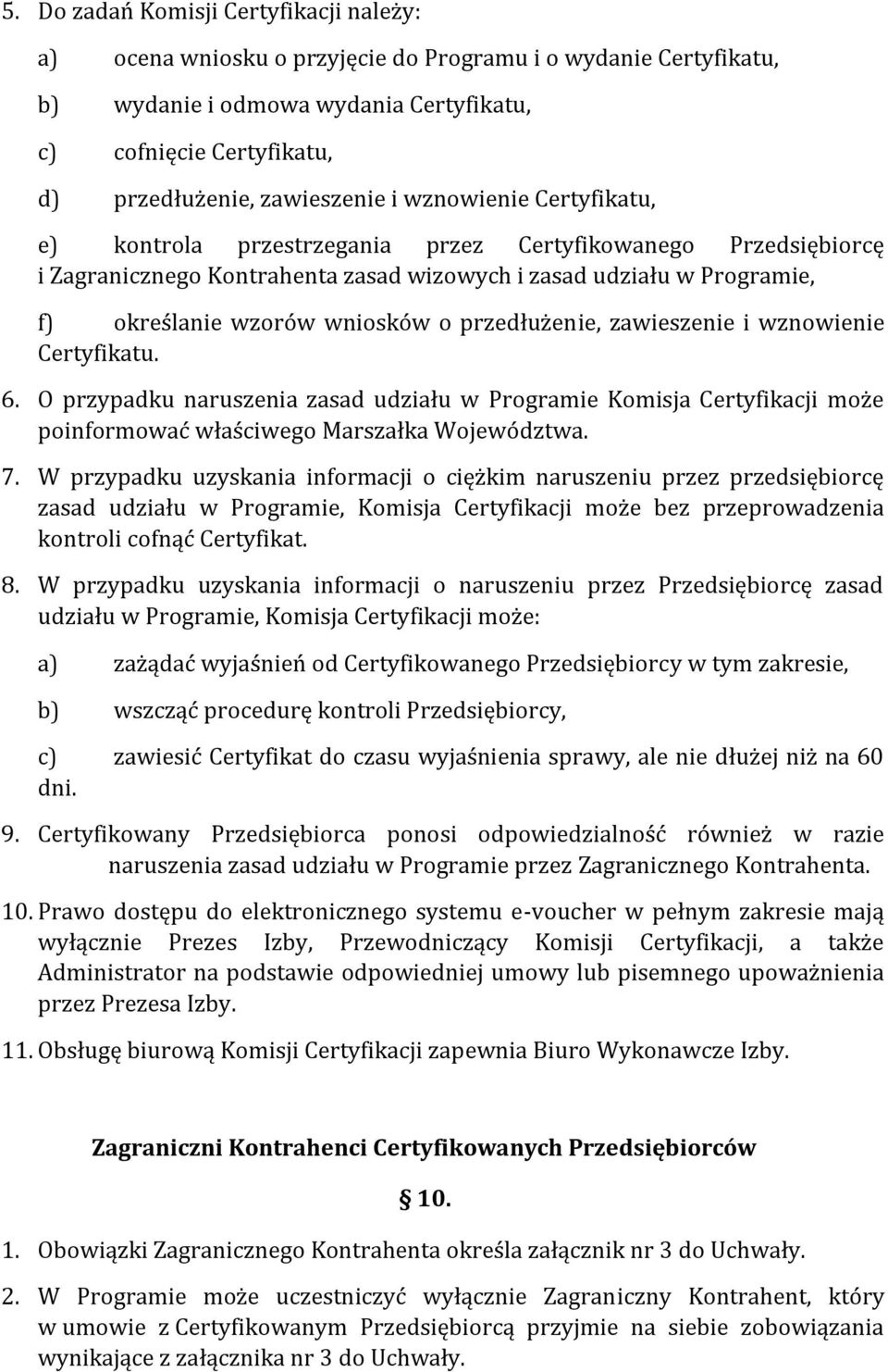 wniosków o przedłużenie, zawieszenie i wznowienie Certyfikatu. 6. O przypadku naruszenia zasad udziału w Programie Komisja Certyfikacji może poinformować właściwego Marszałka Województwa. 7.