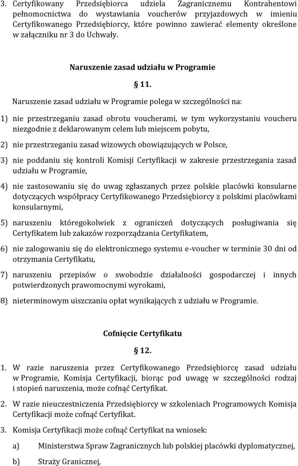 Naruszenie zasad udziału w Programie polega w szczególności na: 1) nie przestrzeganiu zasad obrotu voucherami, w tym wykorzystaniu voucheru niezgodnie z deklarowanym celem lub miejscem pobytu, 2) nie