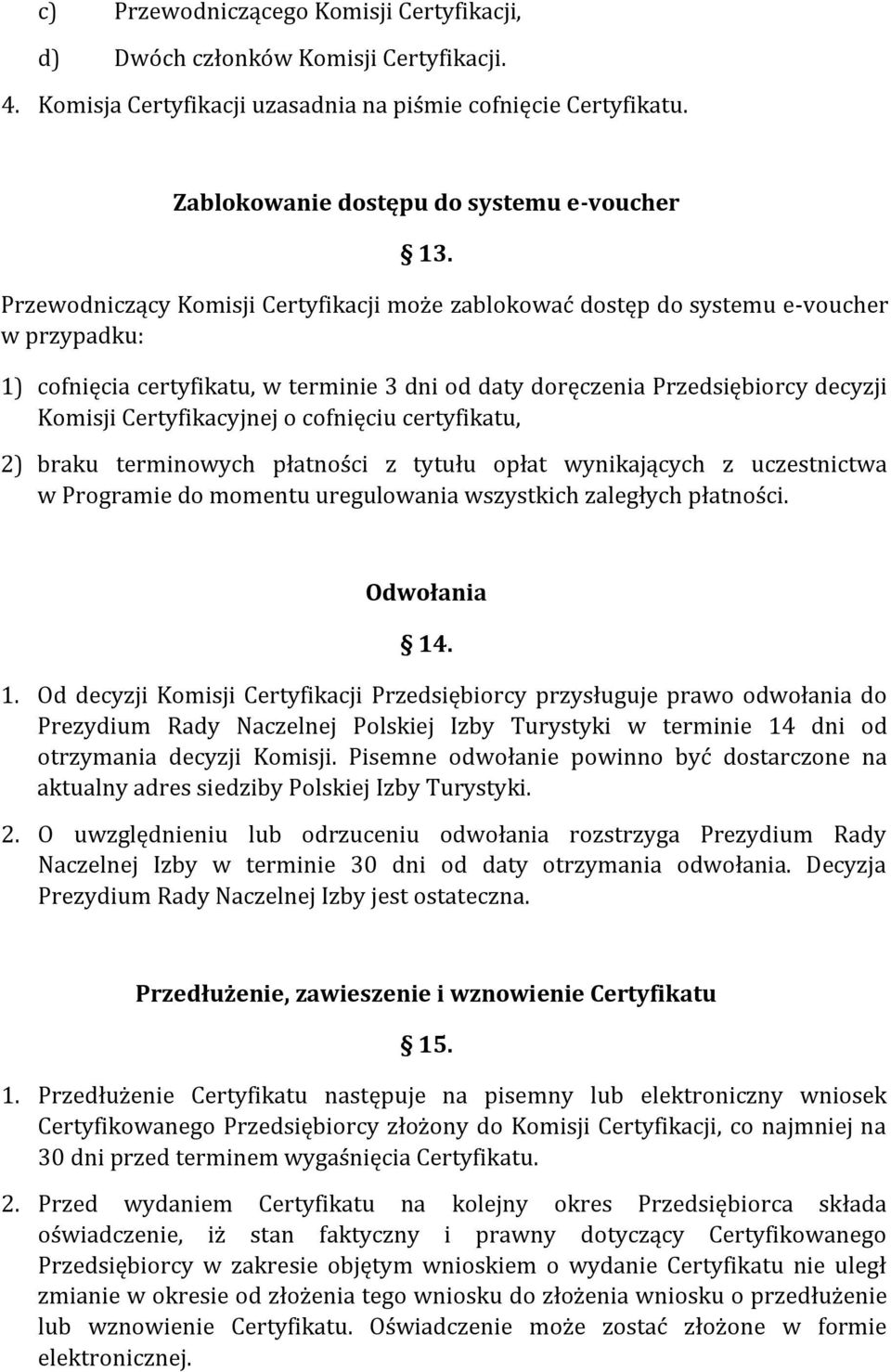 Certyfikacyjnej o cofnięciu certyfikatu, 2) braku terminowych płatności z tytułu opłat wynikających z uczestnictwa w Programie do momentu uregulowania wszystkich zaległych płatności. Odwołania 14