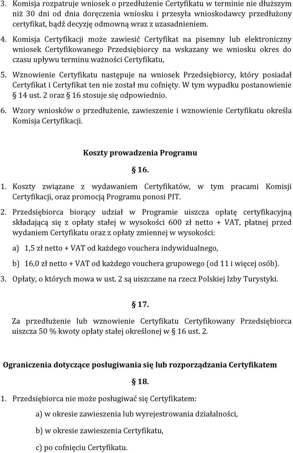 Komisja Certyfikacji może zawiesić Certyfikat na pisemny lub elektroniczny wniosek Certyfikowanego Przedsiębiorcy na wskazany we wniosku okres do czasu upływu terminu ważności Certyfikatu, 5.