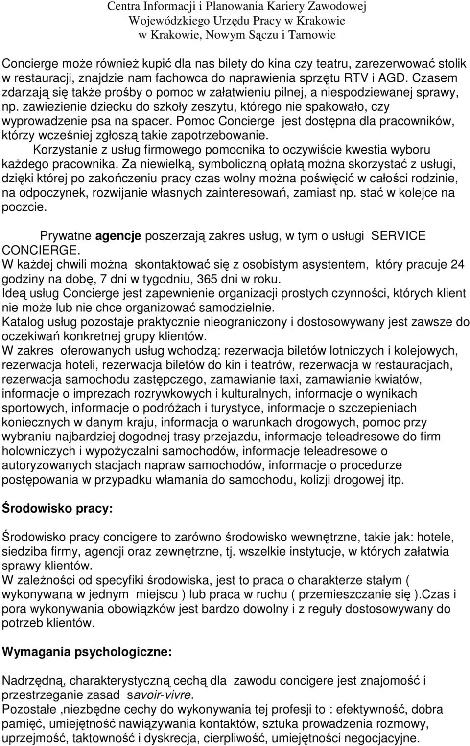 Pomoc Concierge jest dostępna dla pracowników, którzy wcześniej zgłoszą takie zapotrzebowanie. Korzystanie z usług firmowego pomocnika to oczywiście kwestia wyboru kaŝdego pracownika.