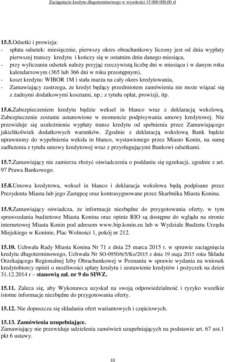 kredytowania, - Zamawiający zastrzega, Ŝe kredyt będący przedmiotem zamówienia nie moŝe wiązać się z Ŝadnymi dodatkowymi kosztami, np.: z tytułu opłat, prowizji, itp. 15.6.