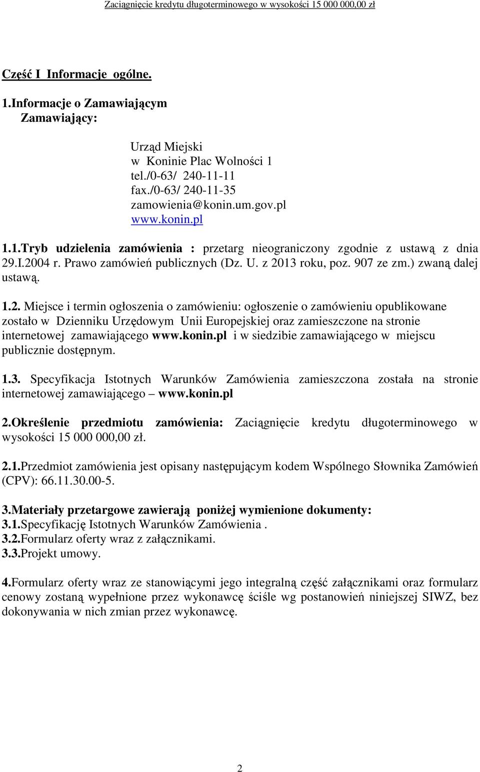 konin.pl i w siedzibie zamawiającego w miejscu publicznie dostępnym. 1.3. Specyfikacja Istotnych Warunków Zamówienia zamieszczona została na stronie internetowej zamawiającego www.konin.pl 2.