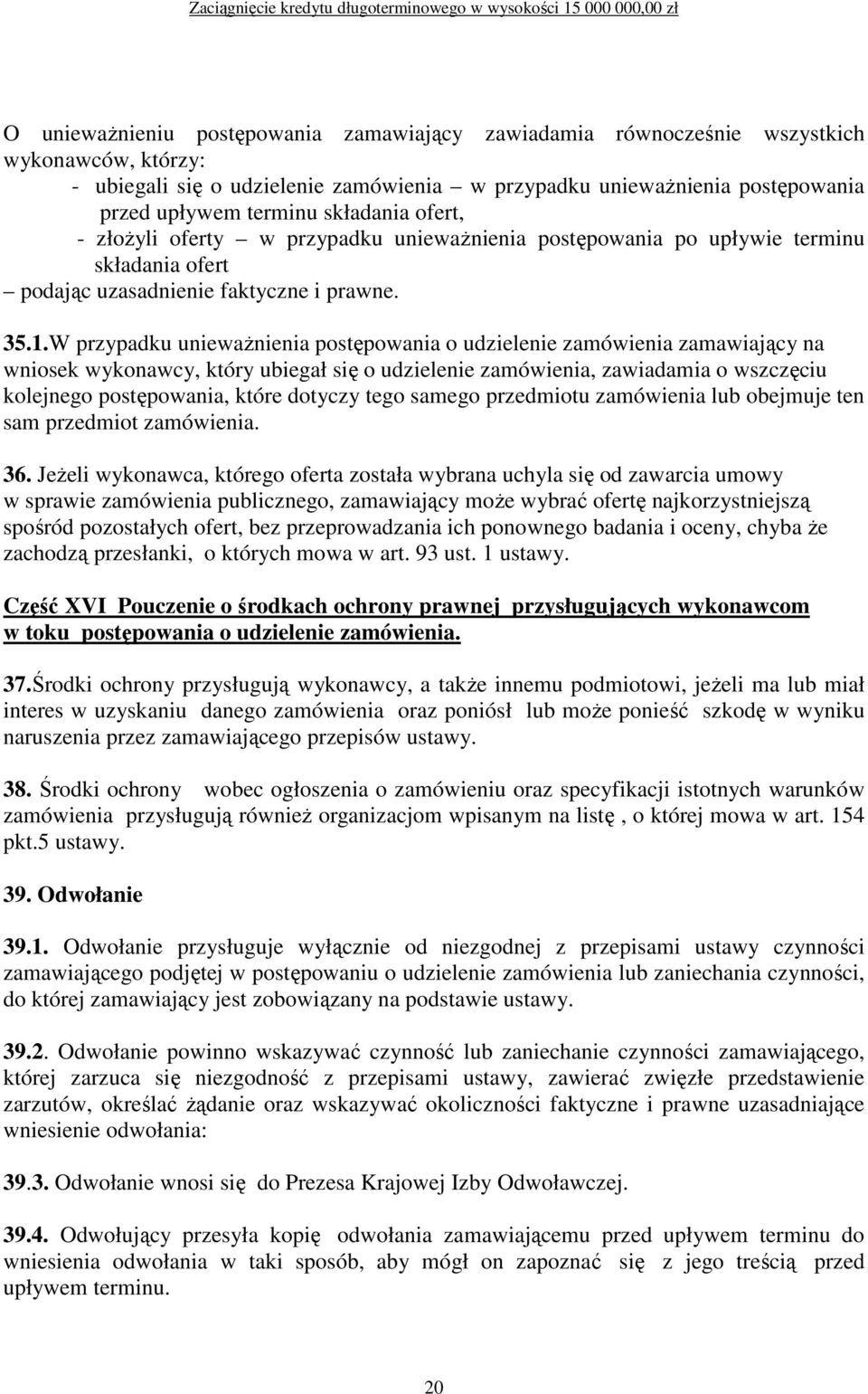 W przypadku uniewaŝnienia postępowania o udzielenie zamówienia zamawiający na wniosek wykonawcy, który ubiegał się o udzielenie zamówienia, zawiadamia o wszczęciu kolejnego postępowania, które