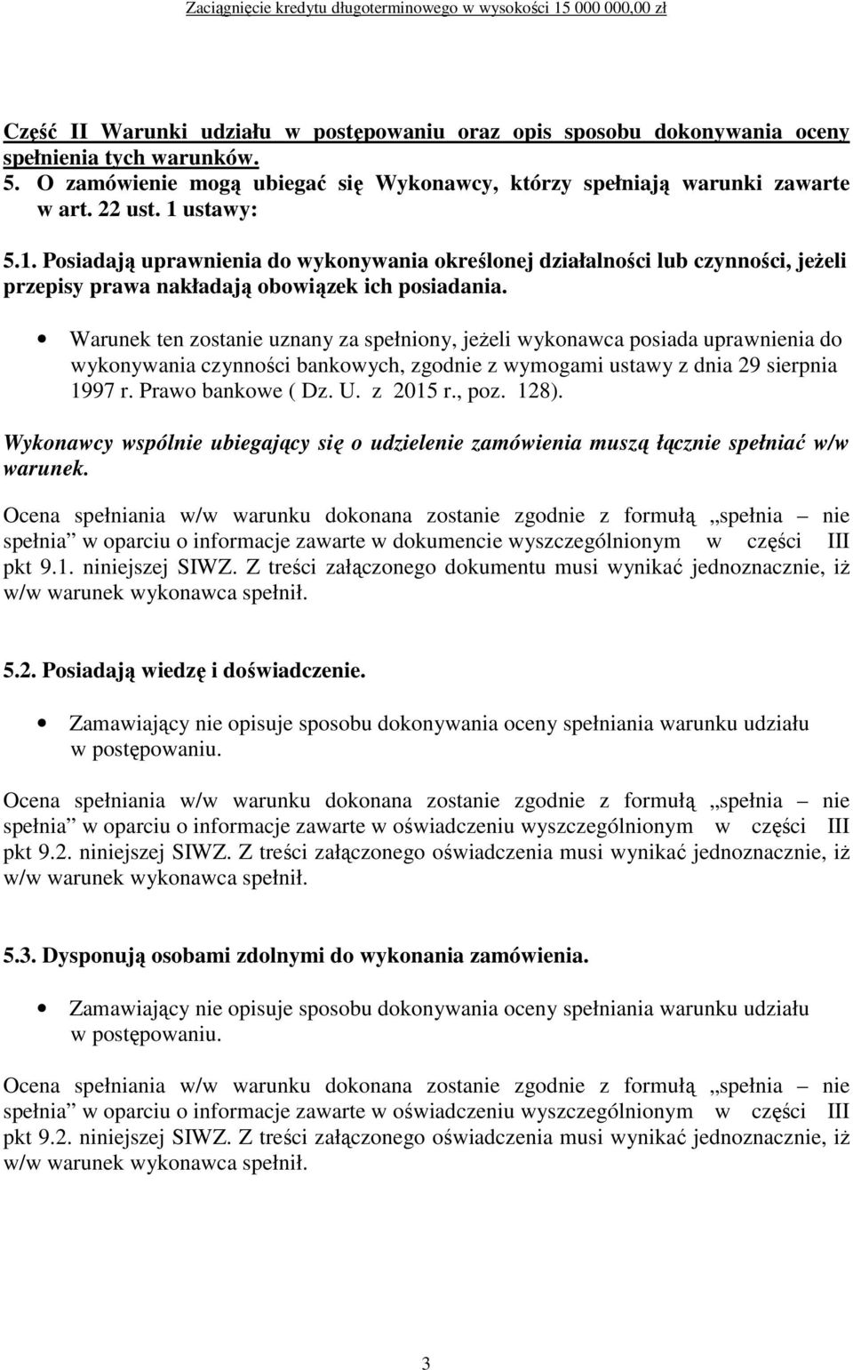 Warunek ten zostanie uznany za spełniony, jeŝeli wykonawca posiada uprawnienia do wykonywania czynności bankowych, zgodnie z wymogami ustawy z dnia 29 sierpnia 1997 r. Prawo bankowe ( Dz. U. z 2015 r.