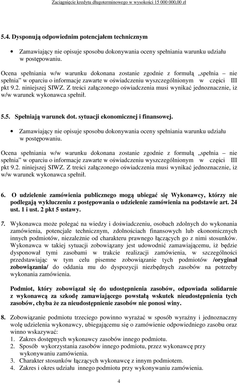 Z treści załączonego oświadczenia musi wynikać jednoznacznie, iŝ w/w warunek wykonawca spełnił. 5.5. Spełniają warunek dot. sytuacji ekonomicznej i finansowej.